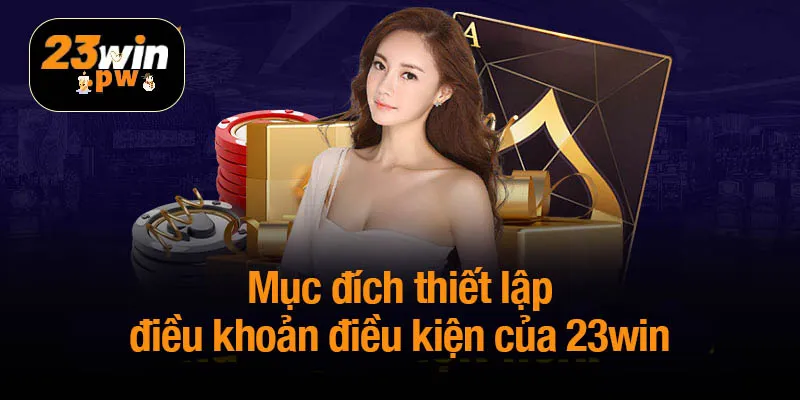 Mục đích thiết lập điều khoản điều kiện của 23win