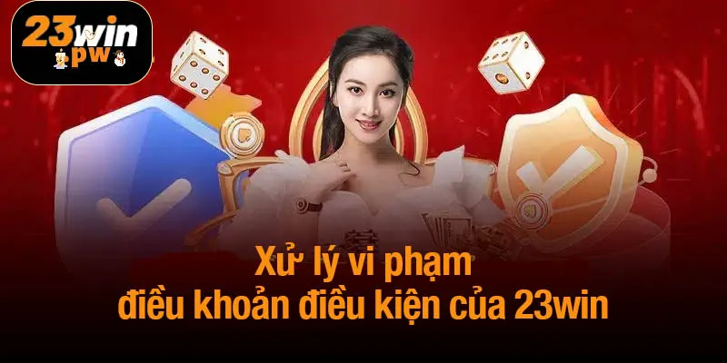 Xử lý vi phạm điều khoản điều kiện của 23win