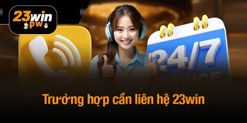 Trường hợp cần liên hệ 23win để được hỗ trợ