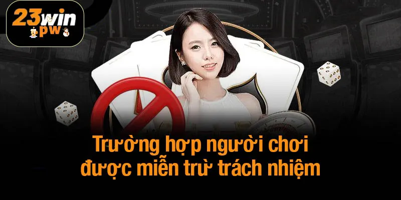 Trường hợp người chơi được miễn trừ trách nhiệm