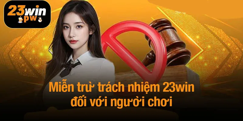 Miễn trừ trách nhiệm 23win đối với người chơi