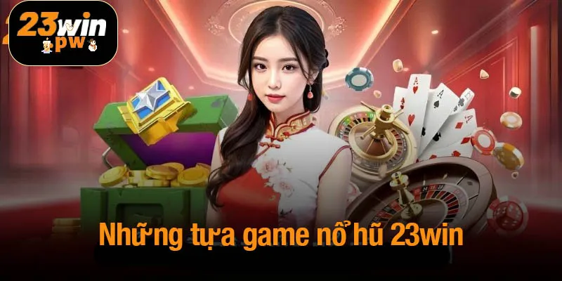 Những tựa game nổ hũ 23win nổi bật không thể bỏ qua