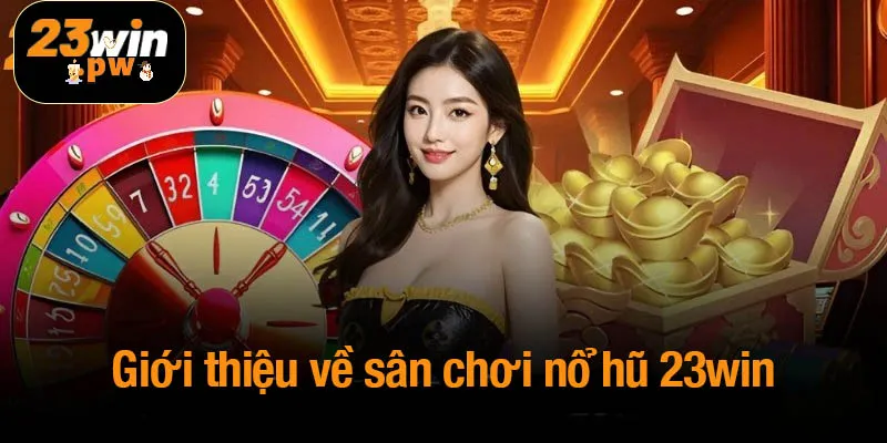 Giới thiệu đôi nét về sân chơi nổ hũ 23win