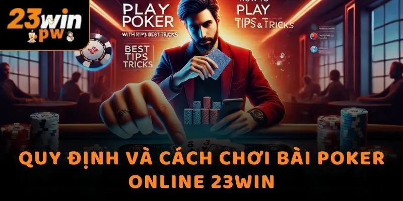 Quy định và cách chơi bài Poker online 23WIN