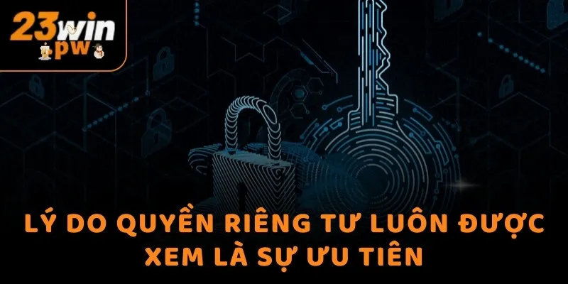 Lý do quyền riêng tư luôn được xem là sự ưu tiên