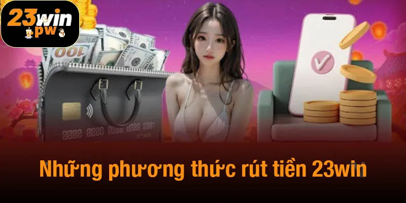 Những phương thức rút tiền 23win phổ biến