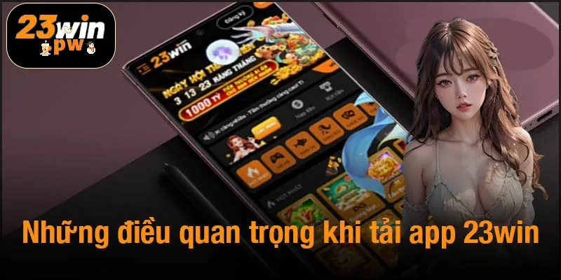 Những điều quan trọng khi tải app 23win