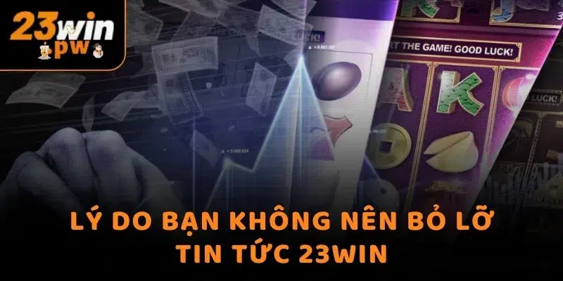 Lý do bạn không nên bỏ lỡ tin tức 23WIN